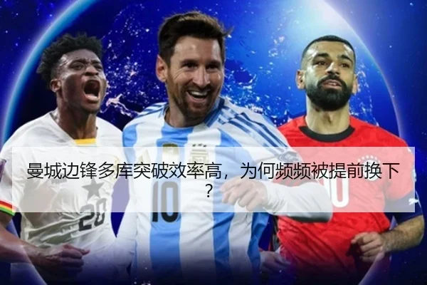 曼城边锋多库突破效率高，为何频频被提前换下？